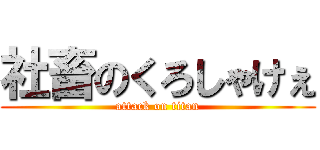 社畜のくろしゃけぇ (attack on titan)