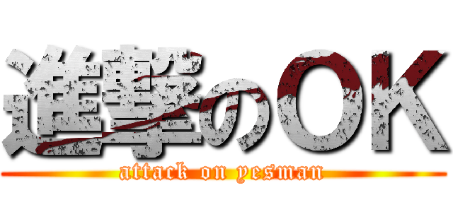 進撃のＯＫ (attack on yesman)