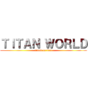 ＴＩＴＡＮ ＷＯＲＬＤ (attack on titan)