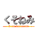 くそねみ (I am kusonemi)