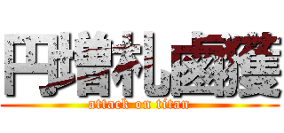 円増札鹵獲 (attack on titan)