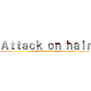 Ａｔｔａｃｋ ｏｎ ｈａｉｒ (attack on hair)