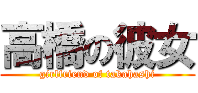 高橋の彼女 (girlfriend of takahashi)