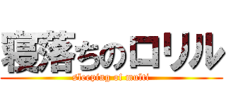 寝落ちのロリル (sleeping of multi)
