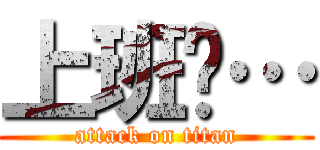 上班嘍… (attack on titan)