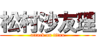 松村沙友理 (attack on titan)