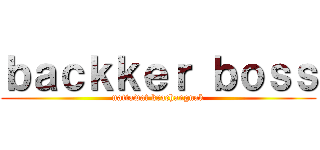 ｂａｃｋｋｅｒ ｂｏｓｓ (nattawat krachangnak)