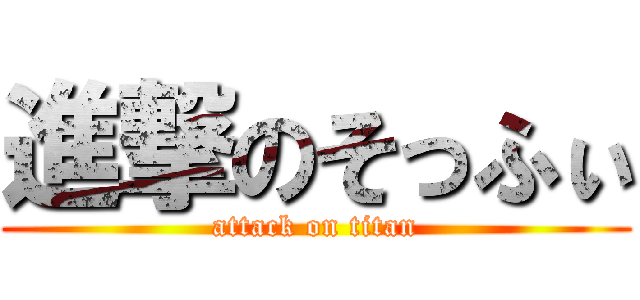 進撃のそっふぃ (attack on titan)