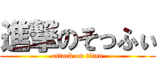 進撃のそっふぃ (attack on titan)