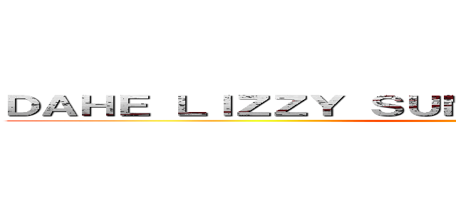 ＤＡＨＥ ＬＩＺＺＹ ＳＵＮＮＹ ＬＩＭＥＪＵＮＩＥＬ   ()