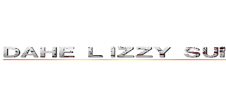 ＤＡＨＥ ＬＩＺＺＹ ＳＵＮＮＹ ＬＩＭＥＪＵＮＩＥＬ   ()