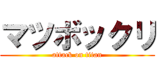 マツボックリ (attack on titan)