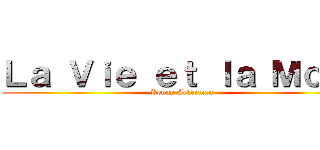 Ｌａ Ｖｉｅ ｅｔ ｌａ Ｍｏｒｔ (Kenny Ackerman)