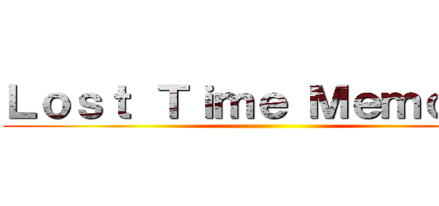 Ｌｏｓｔ Ｔｉｍｅ Ｍｅｍｏｒｙ  ()