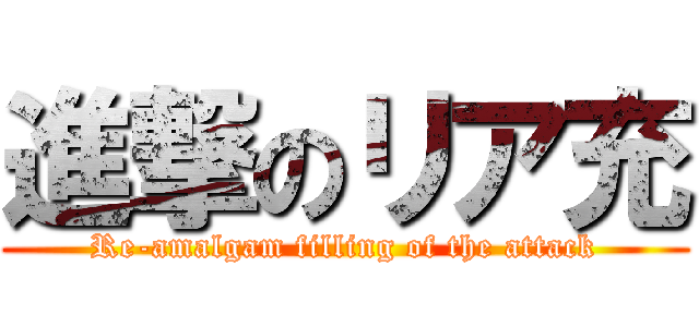 進撃のリア充 (Re-amalgam filling of the attack)