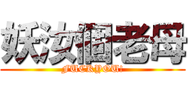 妖汝個老母 (FUCKYOU!)