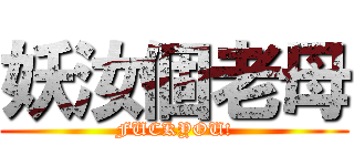 妖汝個老母 (FUCKYOU!)