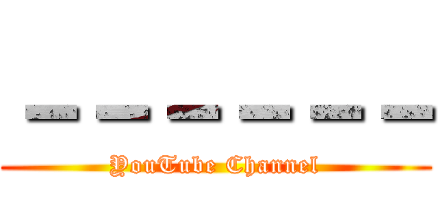－－－－－－ (YouTube Channel)
