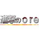 進撃のｏｒｅ (attack on titan)