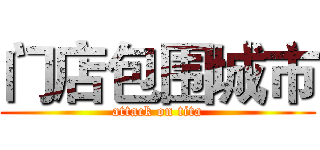 门店包围城市 (attack on tita)