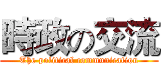 時政の交流 (The political communication)