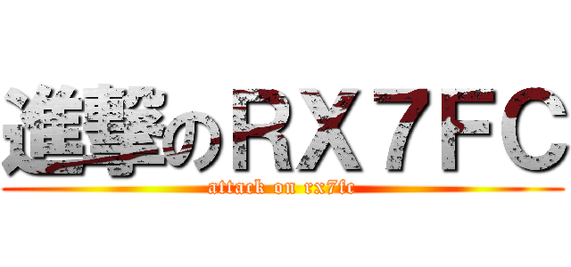 進撃のＲＸ７ＦＣ (attack on rx7fc)