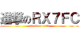 進撃のＲＸ７ＦＣ (attack on rx7fc)