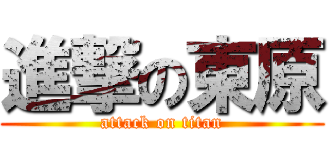 進撃の東原 (attack on titan)