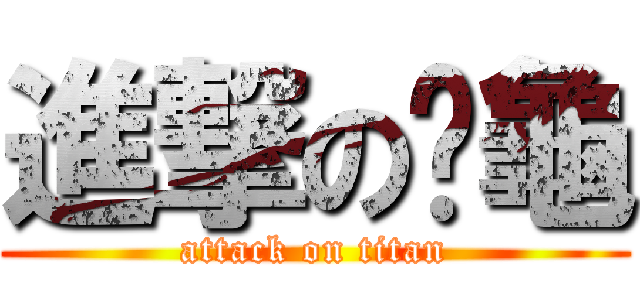 進撃の丫龜 (attack on titan)