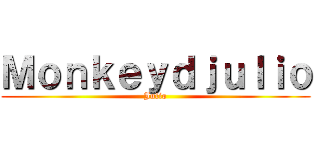 Ｍｏｎｋｅｙｄｊｕｌｉｏ (Julio)