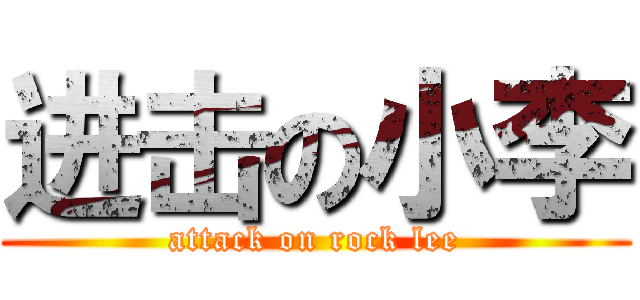 进击の小李 (attack on rock lee)