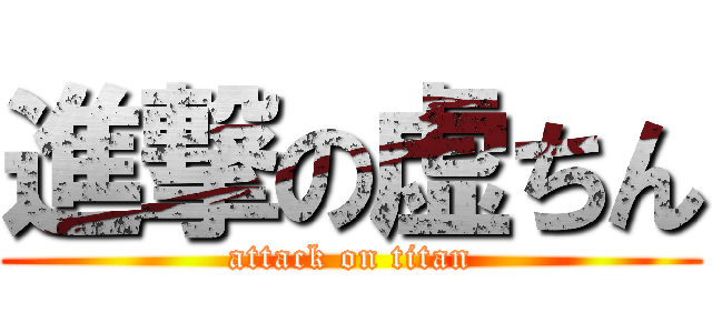 進撃の虚ちん (attack on titan)