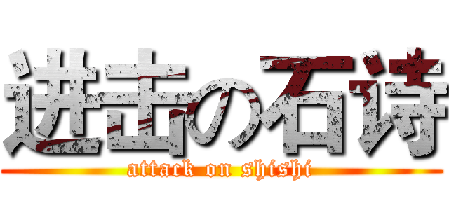 进击の石诗 (attack on shishi)