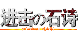 进击の石诗 (attack on shishi)
