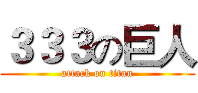 ３３３の巨人 (attack on titan)