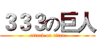 ３３３の巨人 (attack on titan)