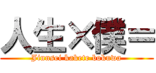 人生×僕＝ (Jinnsei kakete bokuwa)