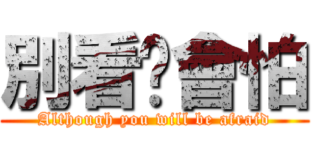 別看你會怕 (Although you will be afraid)