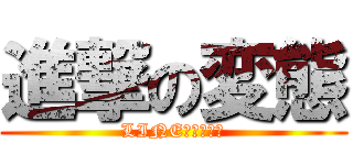 進撃の変態 (LINEをやめる。)