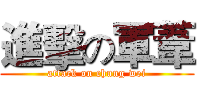 進擊の軍葦 (attack on chung wei)