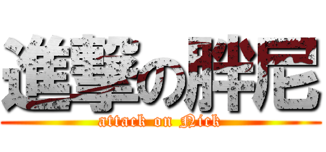 進撃の胖尼 (attack on Nick)