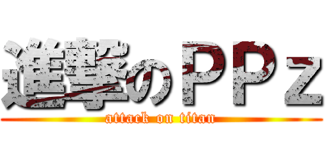 進撃のＰＰｚ (attack on titan)