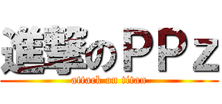 進撃のＰＰｚ (attack on titan)