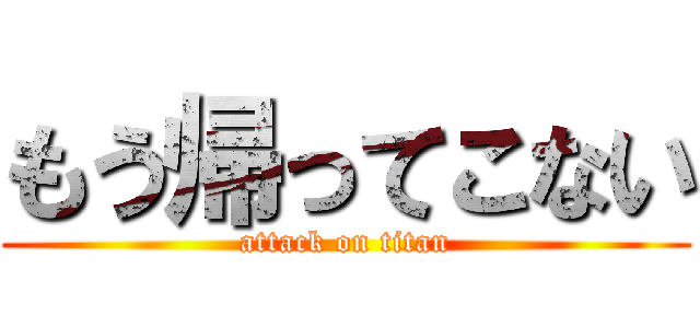 もう帰ってこない (attack on titan)