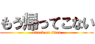 もう帰ってこない (attack on titan)