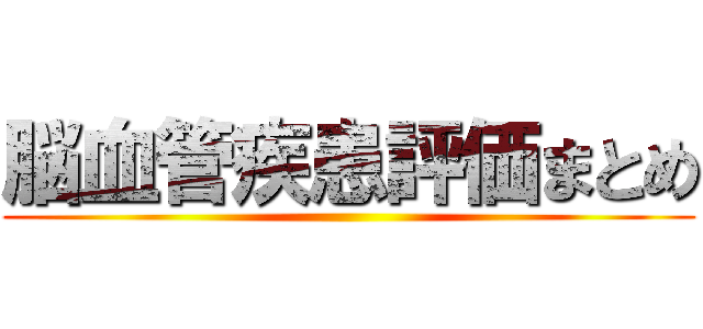 脳血管疾患評価まとめ ()