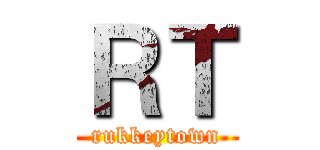 ＲＴ (rukkeytown)