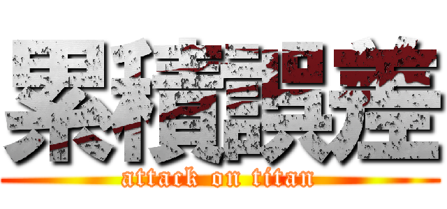 累積誤差 (attack on titan)