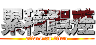 累積誤差 (attack on titan)