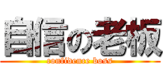 自信の老板 (confidence boss)